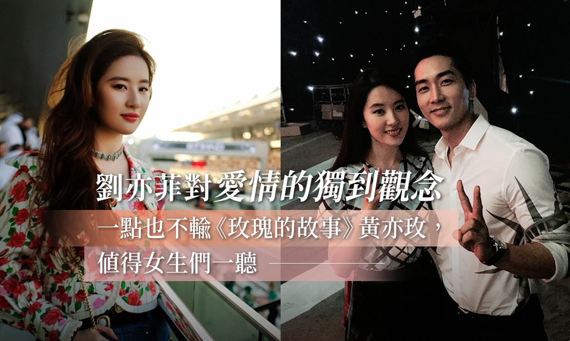 劉亦菲只認愛過宋承憲，大女生的感情觀卻不輸《玫瑰的故事》黃亦玫，嚮往一起成長的愛情
